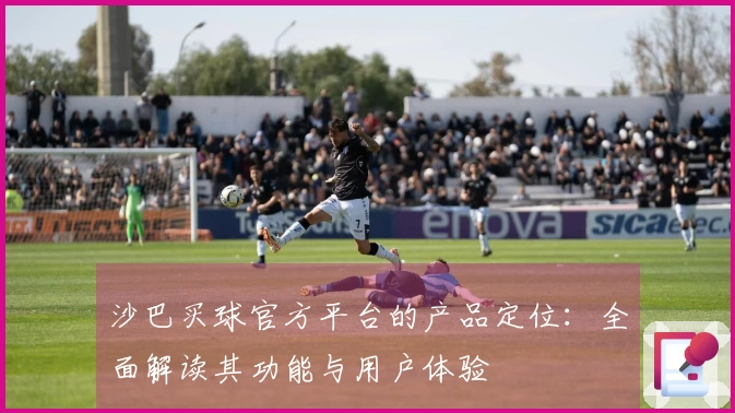 沙巴买球官方平台的产品定位：全面解读其功能与用户体验